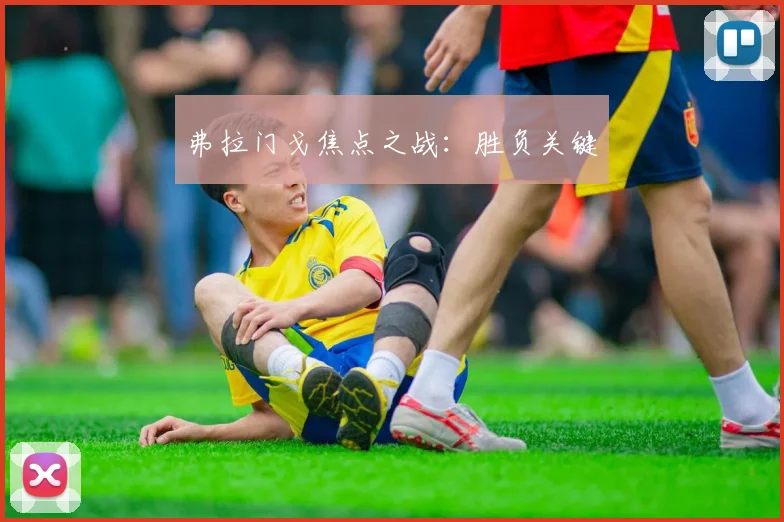 弗拉门戈焦点之战：胜负关键
