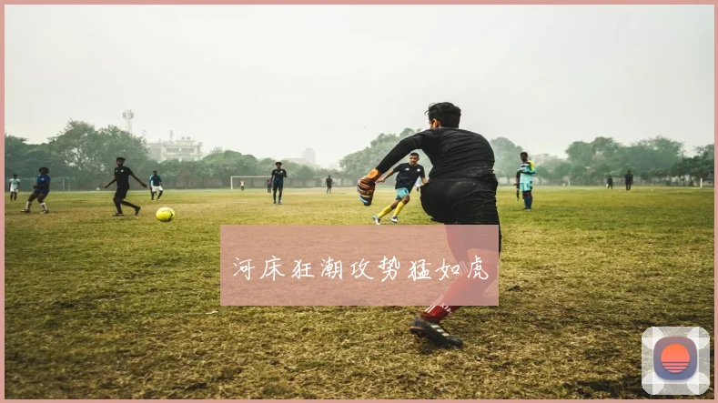 河床狂潮攻势猛如虎