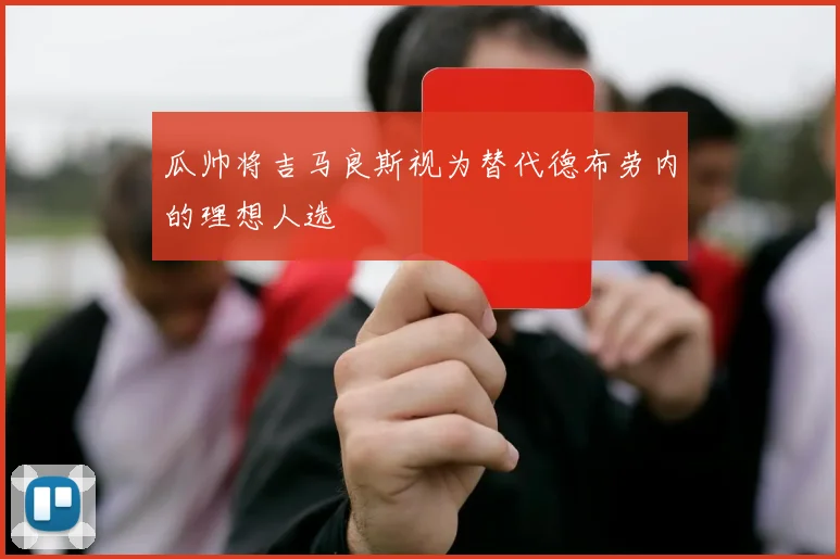 瓜帅将吉马良斯视为替代德布劳内的理想人选