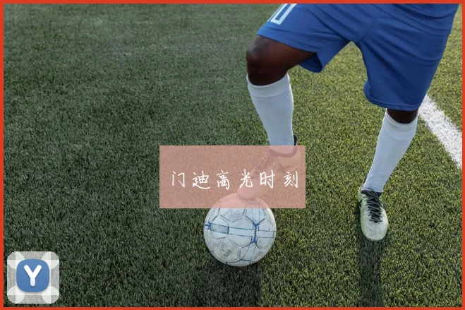 门迪高光时刻
