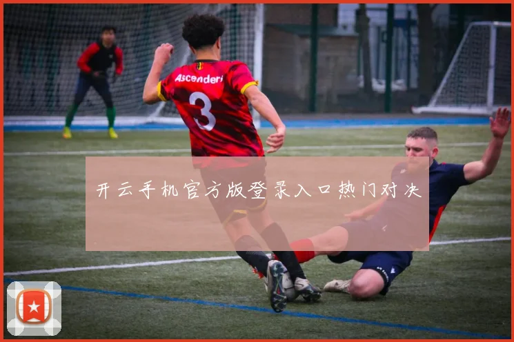 开云手机官方版登录入口热门对决