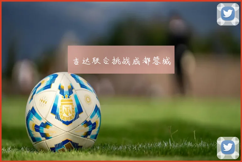 吉达联合挑战成都蓉城