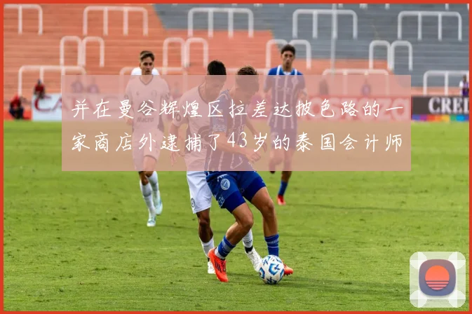 并在曼谷辉煌区拉差达披色路的一家商店外逮捕了43岁的泰国会计师赛皮伦（Saipirun）